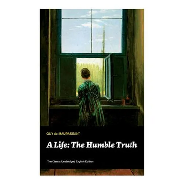 A Life: The Humble Truth (The Classic Unabridged English Edition)