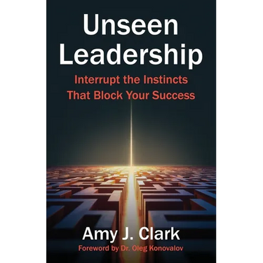 Unseen Leadership: Interrupt the Instincts That Block Your Success