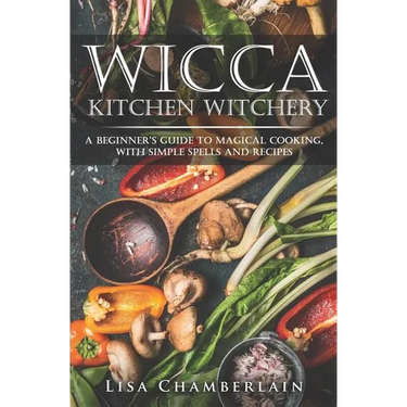 Wicca Kitchen Witchery: A Beginner's Guide to Magical Cooking, with Simple Spells and Recipes
