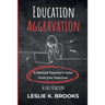 Education Aggravation: A Retired Teacher's View from the Trenches - A Call to Action