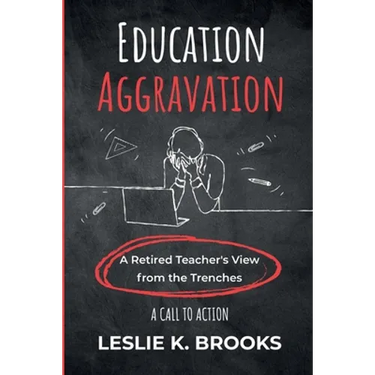 Education Aggravation: A Retired Teacher's View from the Trenches - A Call to Action