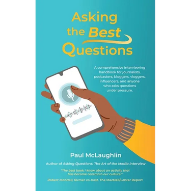Asking the Best Questions: A comprehensive interviewing handbook for journalists, podcasters, bloggers, vloggers, influencers, and anyone who asks que