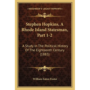Stephen Hopkins, A Rhode Island Statesman, Part 1-2: A Study In The Political History Of The Eighteenth Century (1883)