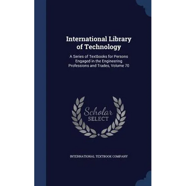 International Library of Technology: A Series of Textbooks for Persons Engaged in the Engineering Professions and Trades, Volume 70