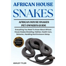 African House Snakes: Everything You Need To Know About African House Snakes Breeding, Habitat, Health Care, Behavior, Handling And Enclosure Setup.