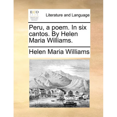 Peru, a Poem. in Six Cantos. by Helen Maria Williams.
