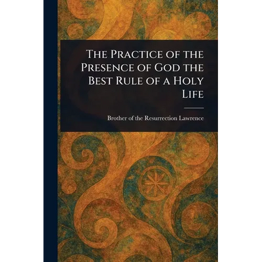 The Practice of the Presence of God the Best Rule of a Holy Life