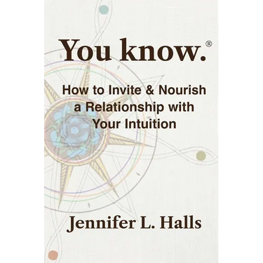 You know.: How to Invite & Nourish a Relationship with Your Intuition