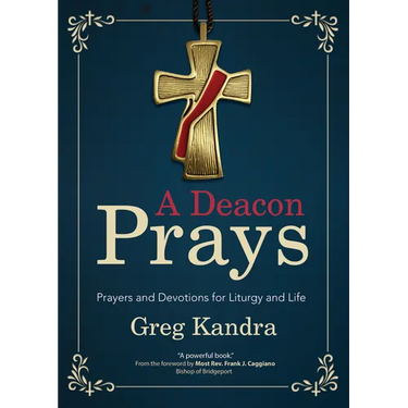 A Deacon Prays: Prayers and Devotions for Liturgy and Life