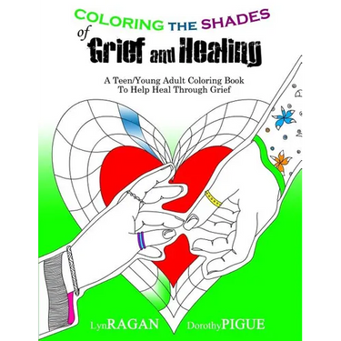 Coloring the Shades of Grief and Healing: A Teen/Young Adult Coloring Book to Help Heal Through Grief