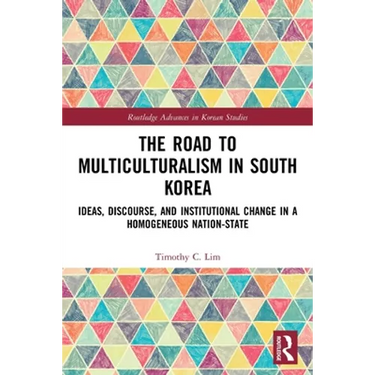 The Road to Multiculturalism in South Korea: Ideas, Discourse, and Institutional Change in a Homogenous Nation-State