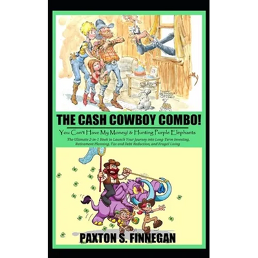The Cash Cowboy Combo!: The Ultimate 2-in-1 Book Bundle to Launch Your Journey into Long-Term Investing, Retirement Planning, Tax and Debt Red