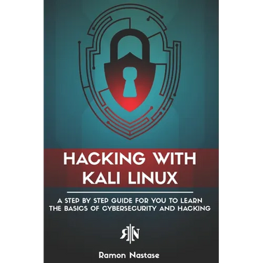 Hacking with Kali Linux: A Step by Step Guide for you to Learn the Basics of CyberSecurity and Hacking