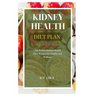 Kidney Health Diet Plan Cook Book: The Perfect Kidney Health Diet: Recipes for Vitality and Wellness