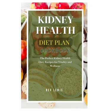 Kidney Health Diet Plan Cook Book: The Perfect Kidney Health Diet: Recipes for Vitality and Wellness