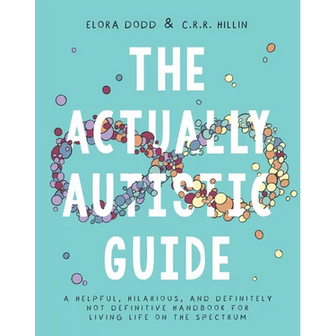 The Actually Autistic Guide: A Helpful, Hilarious, and Definitely Not Definitive Handbook for Living Life on the Spectrum