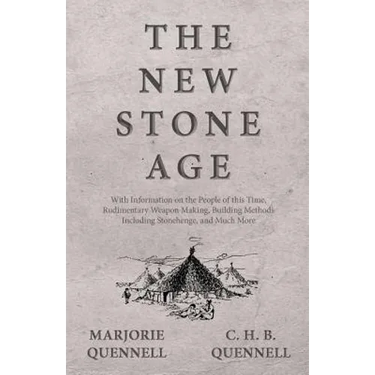 The New Stone Age - With Information on the People of this Time, Rudimentary Weapon Making, Building Methods Including Stonehenge, and Much More