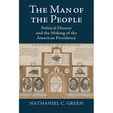 The Man of the People: Political Dissent and the Making of the American Presidency