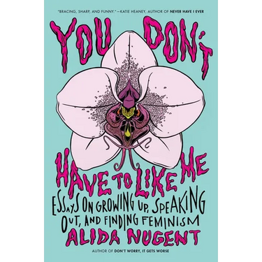 You Don't Have to Like Me: Essays on Growing Up, Speaking Out, and Finding Feminism