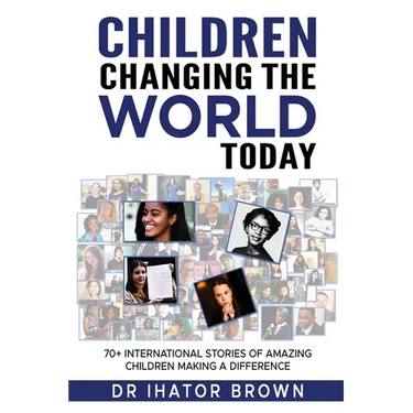 Children Changing The World Today: 70+ International stories of amazing children making a difference