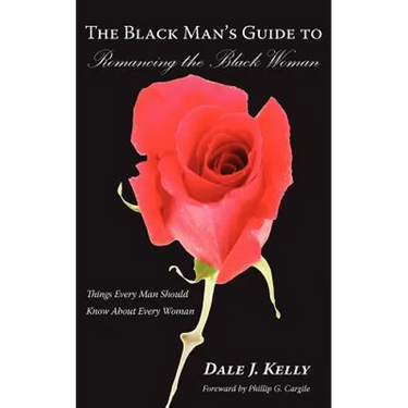The Black Man's Guide to Romancing the Black Woman: Things Every Man Should Know About Every Woman