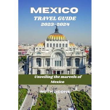 Travel Guide for Mexico 2023-2024: "Unveiling the Marvels of Mexico"