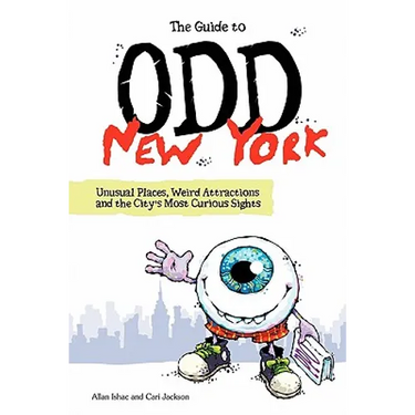 The Guide to Odd New York: Unusual Places, Weird Attractions and the City's Most Curious Sights