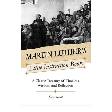 Martin Luther's Little Instruction Book: A Classic Treasury of Timeless Wisdom and Reflection