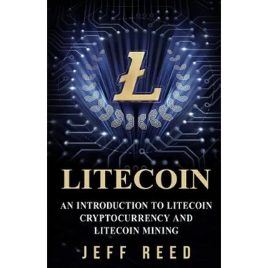 Litecoin: An Introduction to Litecoin Cryptocurrency and Litecoin Mining