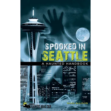 Spooked in Seattle: A Haunted Handbook