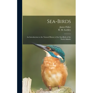 Sea-birds: an Introduction to the Natural History of the Sea-birds of the North Atlantic