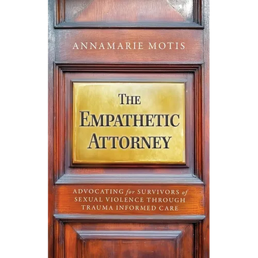 The Empathetic Attorney: Advocating for Survivors of Sexual Violence Through Trauma Informed Care