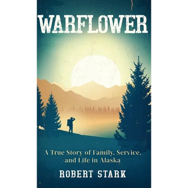 Warflower: A True Story of Family, Service, and Life in Alaska