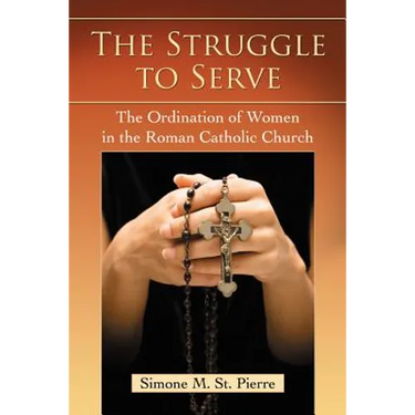 The Struggle to Serve: The Ordination of Women in the Roman Catholic Church