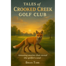 Tales of Crooked Creek Golf Club: Amusing stories that reveal the golfer's soul