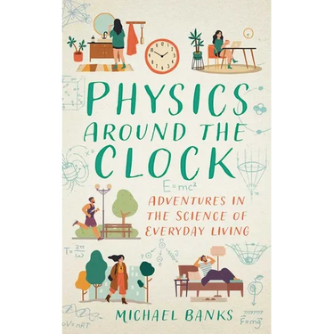 Physics Around the Clock: Adventures in the Science of Everyday Living