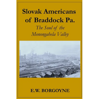 Slovak Americans of Braddock Pa.: The Soul of the Monongahela Valley