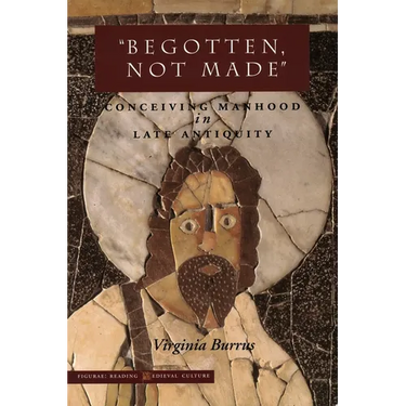 'Begotten, Not Made': Conceiving Manhood in Late Antiquity