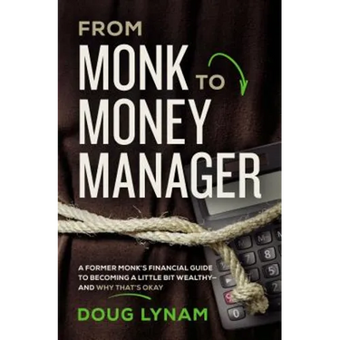 From Monk to Money Manager: A Former Monk's Financial Guide to Becoming a Little Bit Wealthy---And Why That's Okay