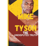 Mike Tyson: The Undisputed Truth: From Boxing Legend to Cultural Icon, the Untold Story of Triumph, Turmoil, and Transformation