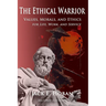 The Ethical Warrior: Values, Morals and Ethics - For Life, Work and Service