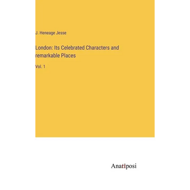 London: Its Celebrated Characters and remarkable Places: Vol. 1