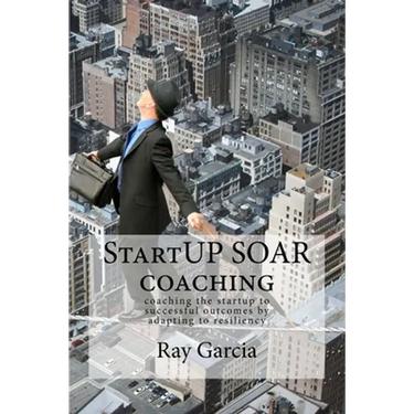 StartUP SOAR Coaching: Coaching the StartUP for Successful Outcomes by Adapting to Resiliency