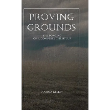 Proving Grounds: The Forging of a Complete Christian