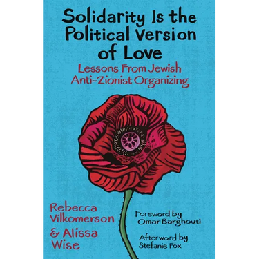 Solidarity Is the Political Version of Love: Lessons from Jewish Anti-Zionist Organizing
