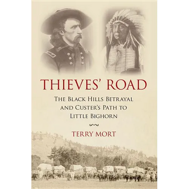 Thieves' Road: The Black Hills Betrayal and Custer's Path to Little Bighorn