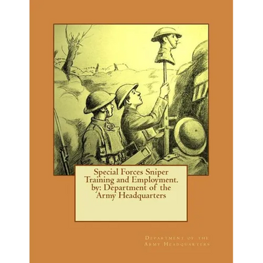 Special Forces Sniper Training and Employment. by: Department of the Army Headquarters