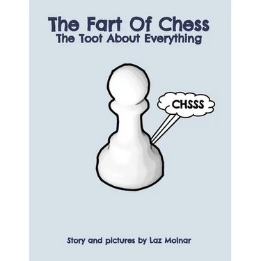 The Fart Of Chess.: The Toot About Everything.