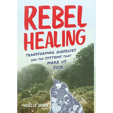 Rebel Healing: Transforming Ourselves and the Systems That Make Us Sick