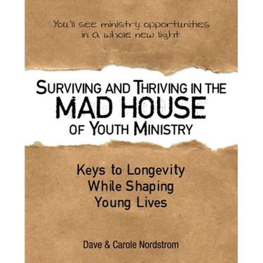 Surviving and Thriving in the Mad House of Youth Ministry: Keys to Longevity While Shaping Young Lives